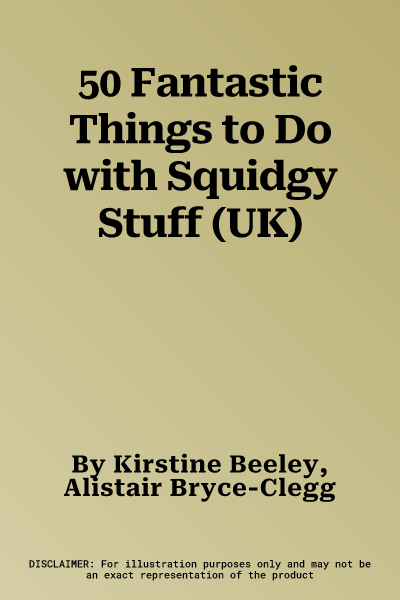 50 Fantastic Things to Do with Squidgy Stuff (UK)