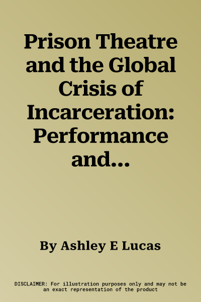 Prison Theatre and the Global Crisis of Incarceration: Performance and Incarceration