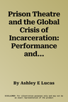 Prison Theatre and the Global Crisis of Incarceration: Performance and Incarceration