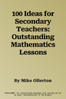 100 Ideas for Secondary Teachers: Outstanding Mathematics Lessons