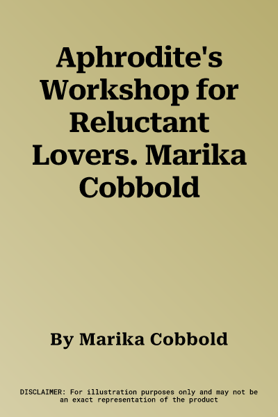 Aphrodite's Workshop for Reluctant Lovers. Marika Cobbold