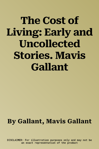 The Cost of Living: Early and Uncollected Stories. Mavis Gallant