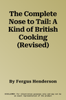 The Complete Nose to Tail: A Kind of British Cooking (Revised)