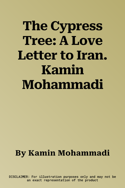 The Cypress Tree: A Love Letter to Iran. Kamin Mohammadi