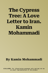 The Cypress Tree: A Love Letter to Iran. Kamin Mohammadi