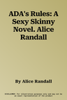 ADA's Rules: A Sexy Skinny Novel. Alice Randall