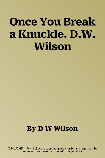 Once You Break a Knuckle. D.W. Wilson