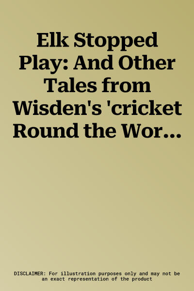 Elk Stopped Play: And Other Tales from Wisden's 'cricket Round the World'