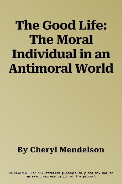 The Good Life: The Moral Individual in an Antimoral World