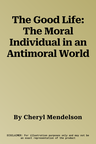 The Good Life: The Moral Individual in an Antimoral World