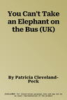 You Can't Take an Elephant on the Bus (UK)