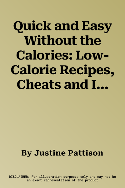 Quick and Easy Without the Calories: Low-Calorie Recipes, Cheats and Ideas for Every Day