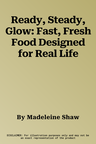 Ready, Steady, Glow: Fast, Fresh Food Designed for Real Life