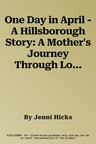 One Day in April - A Hillsborough Story: A Mother's Journey Through Love, Loss and Her Fight for Justice