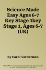 Science Made Easy Ages 6-7 Key Stage 1key Stage 1, Ages 6-7 (UK)