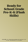 Ready for School: Grade Pre-K-K (Flash Skills)