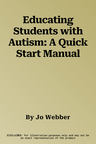 Educating Students with Autism: A Quick Start Manual