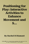 Positioning for Play: Interactive Activities to Enhance Movement and Sensory Exploration (Revised)