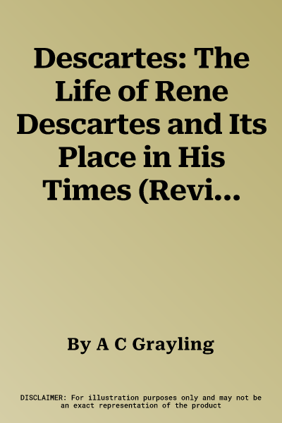 Descartes: The Life of Rene Descartes and Its Place in His Times (Revised)