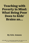 Teaching with Poverty in Mind: What Being Poor Does to Kids' Brains and What Schools Can Do about It