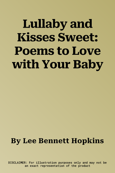 Lullaby and Kisses Sweet: Poems to Love with Your Baby