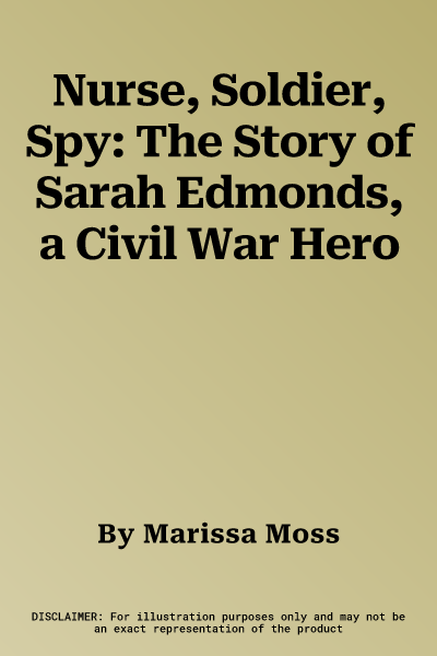 Nurse, Soldier, Spy: The Story of Sarah Edmonds, a Civil War Hero