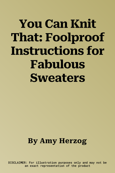 You Can Knit That: Foolproof Instructions for Fabulous Sweaters