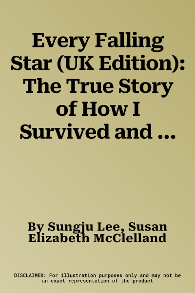 Every Falling Star (UK Edition): The True Story of How I Survived and Escaped North Korea