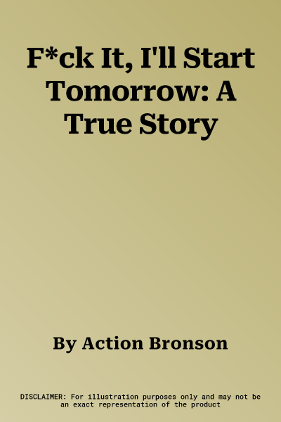 F*ck It, I'll Start Tomorrow: A True Story