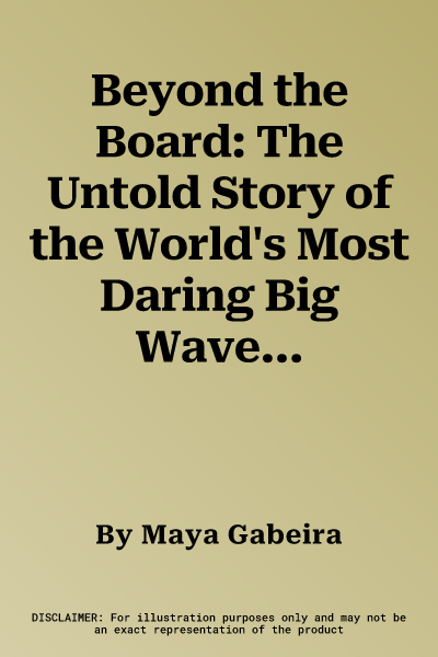 Beyond the Board: The Untold Story of the World's Most Daring Big Wave Surfer