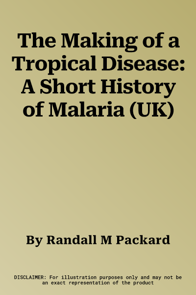 The Making of a Tropical Disease: A Short History of Malaria (UK)