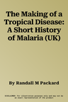 The Making of a Tropical Disease: A Short History of Malaria (UK)