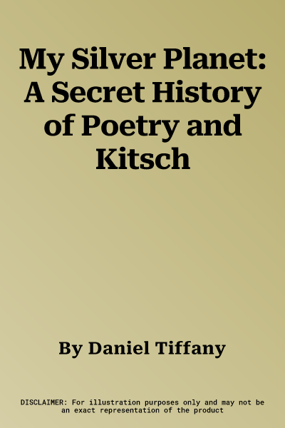 My Silver Planet: A Secret History of Poetry and Kitsch