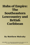 Hubs of Empire: The Southeastern Lowcountry and British Caribbean