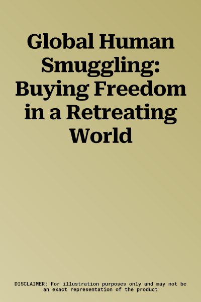 Global Human Smuggling: Buying Freedom in a Retreating World