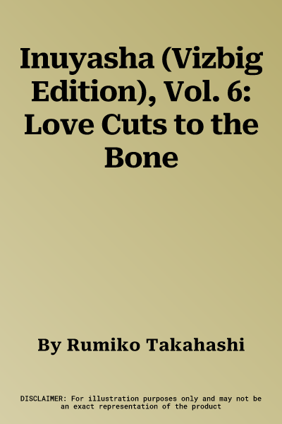 Inuyasha (Vizbig Edition), Vol. 6: Love Cuts to the Bone