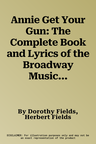 Annie Get Your Gun: The Complete Book and Lyrics of the Broadway Musical