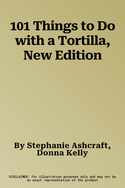 101 Things to Do with a Tortilla, New Edition