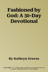 Fashioned by God: A 30-Day Devotional