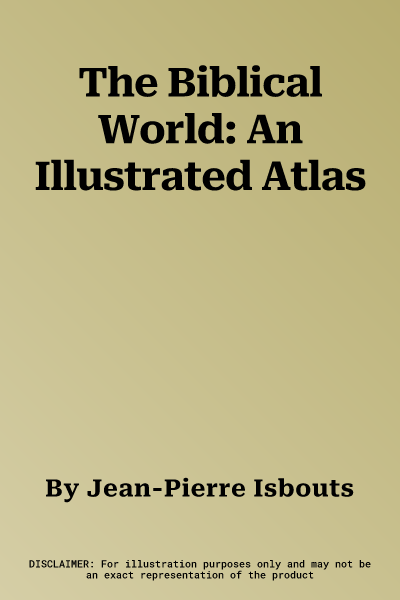 The Biblical World: An Illustrated Atlas