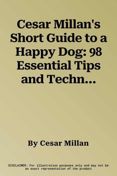 Cesar Millan's Short Guide to a Happy Dog: 98 Essential Tips and Techniques