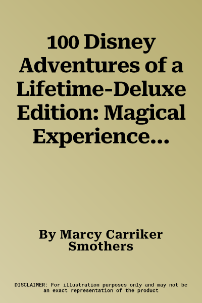 100 Disney Adventures of a Lifetime-Deluxe Edition: Magical Experiences from Around the World