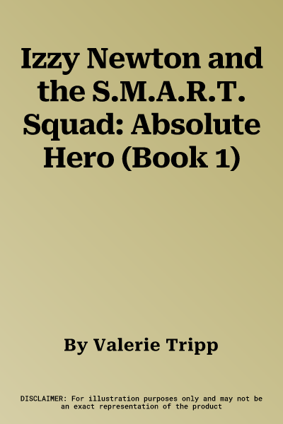 Izzy Newton and the S.M.A.R.T. Squad: Absolute Hero (Book 1)