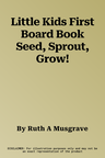 Little Kids First Board Book Seed, Sprout, Grow!