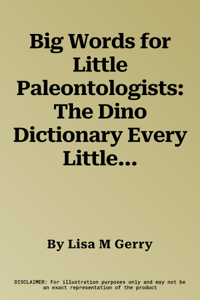 Big Words for Little Paleontologists: The Dino Dictionary Every Little Explorer Needs