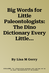 Big Words for Little Paleontologists: The Dino Dictionary Every Little Explorer Needs