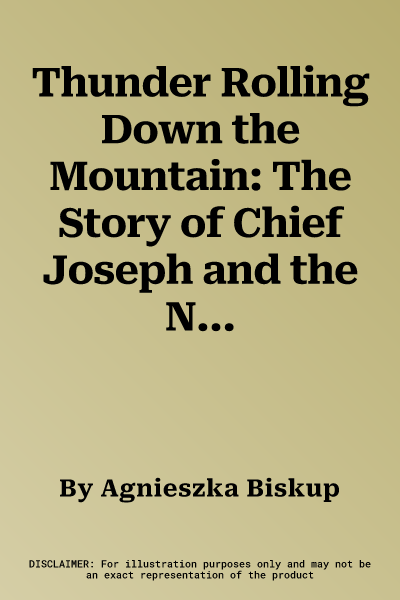 Thunder Rolling Down the Mountain: The Story of Chief Joseph and the Nez Perce