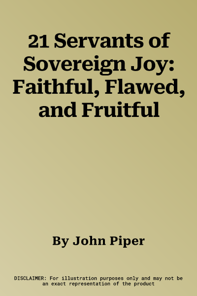 21 Servants of Sovereign Joy: Faithful, Flawed, and Fruitful