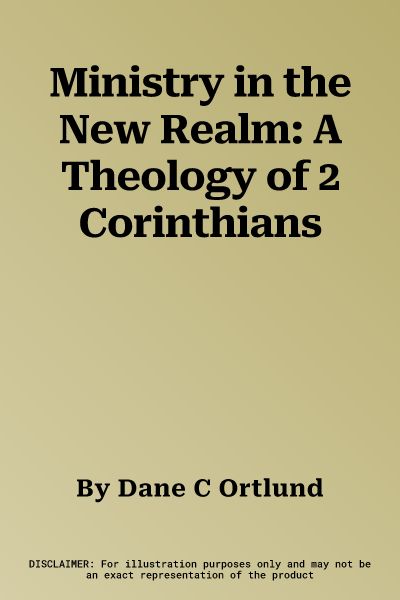 Ministry in the New Realm: A Theology of 2 Corinthians