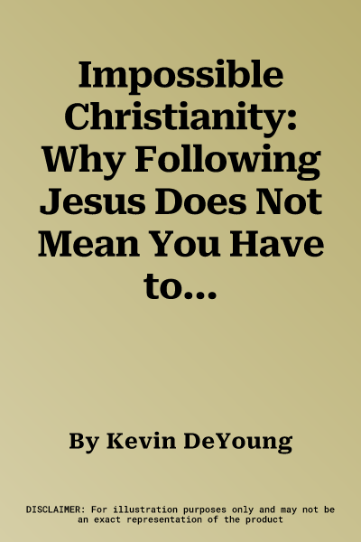 Impossible Christianity: Why Following Jesus Does Not Mean You Have to Change the World, Be an Expert in Everything, Accept Spiritual Failure,